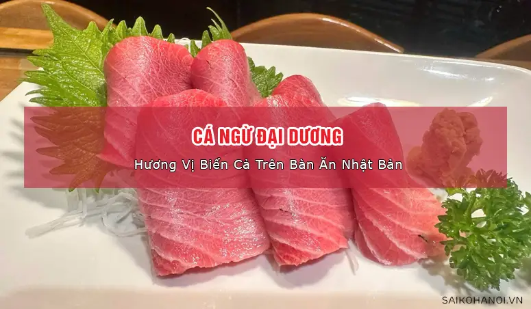 Cá Ngừ Đại Dương – Hương Vị Biển Cả Trên Bàn Ăn Nhật Bản